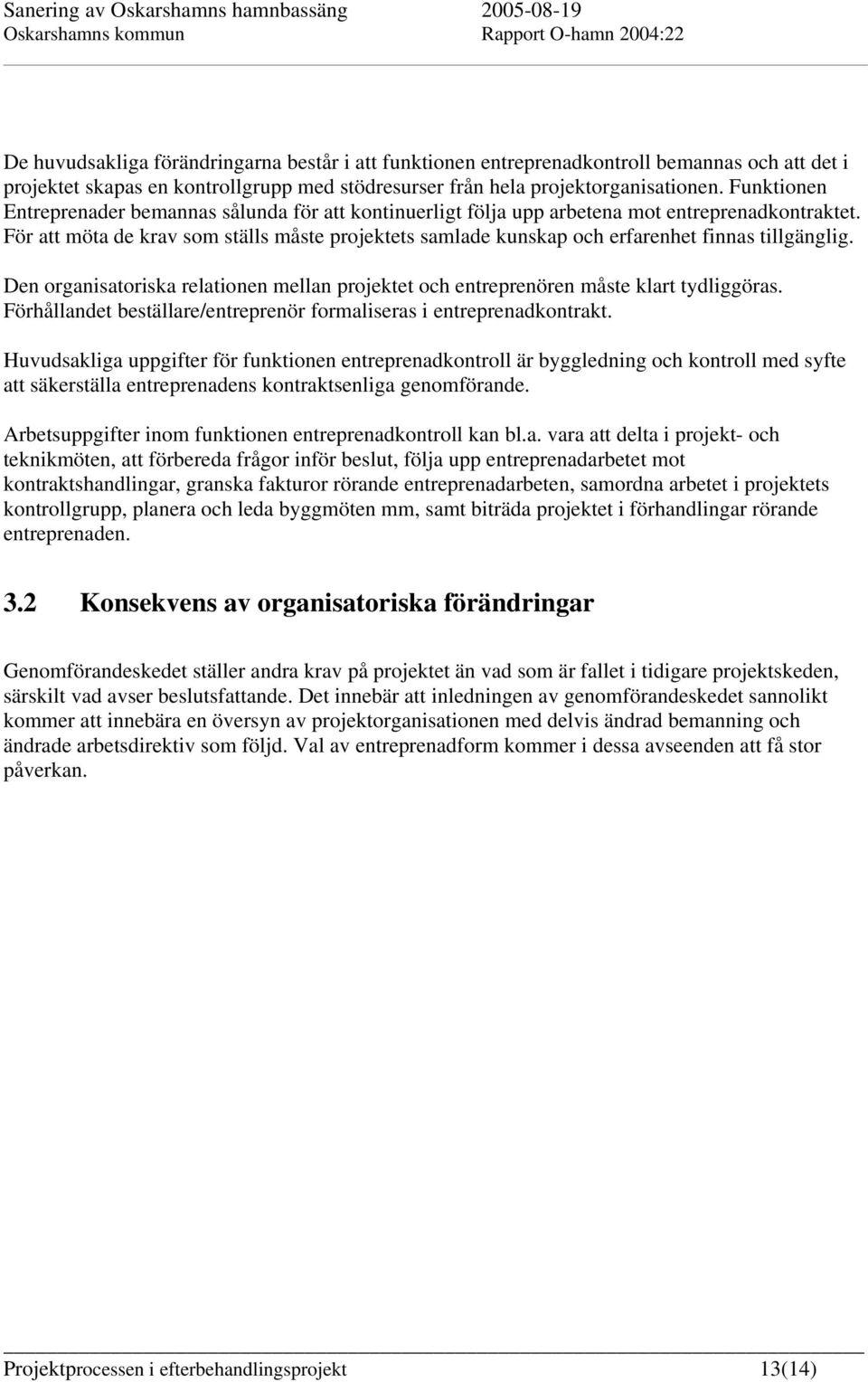 För att möta de krav som ställs måste projektets samlade kunskap och erfarenhet finnas tillgänglig. Den organisatoriska relationen mellan projektet och entreprenören måste klart tydliggöras.