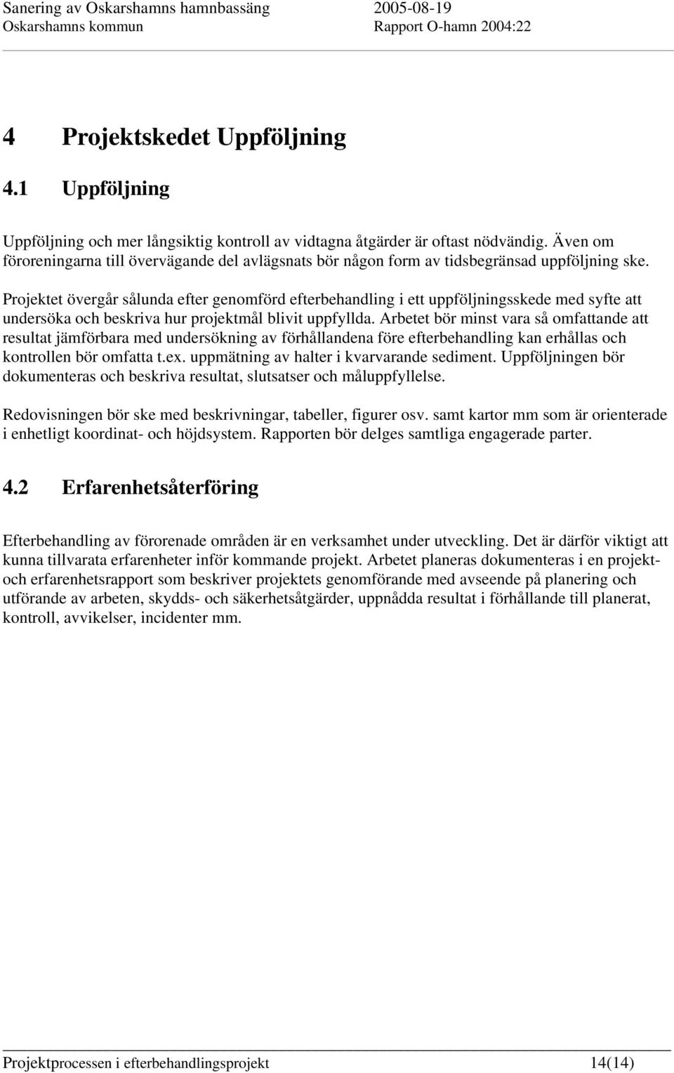 Projektet övergår sålunda efter genomförd efterbehandling i ett uppföljningsskede med syfte att undersöka och beskriva hur projektmål blivit uppfyllda.