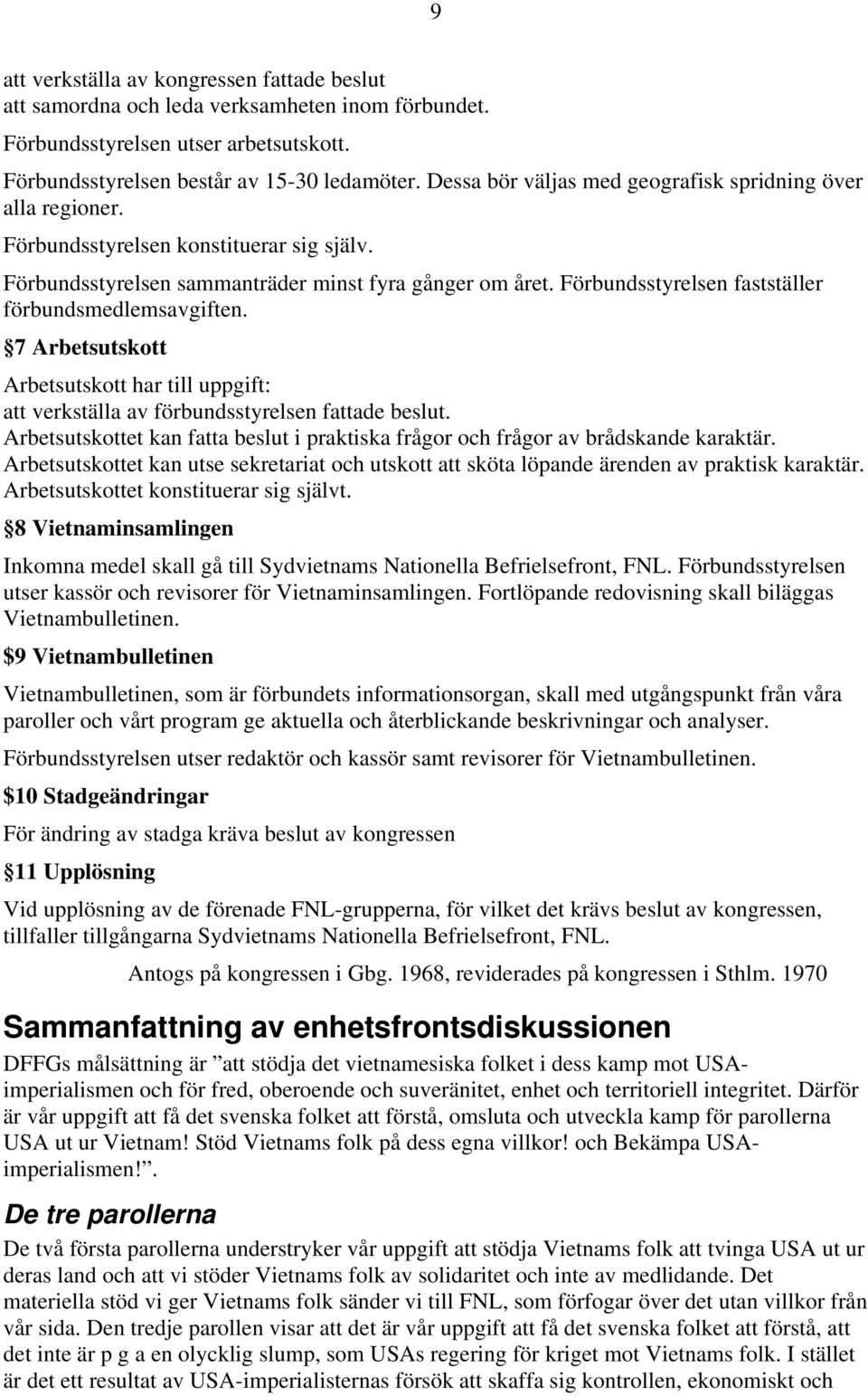 Förbundsstyrelsen fastställer förbundsmedlemsavgiften. 7 Arbetsutskott Arbetsutskott har till uppgift: att verkställa av förbundsstyrelsen fattade beslut.