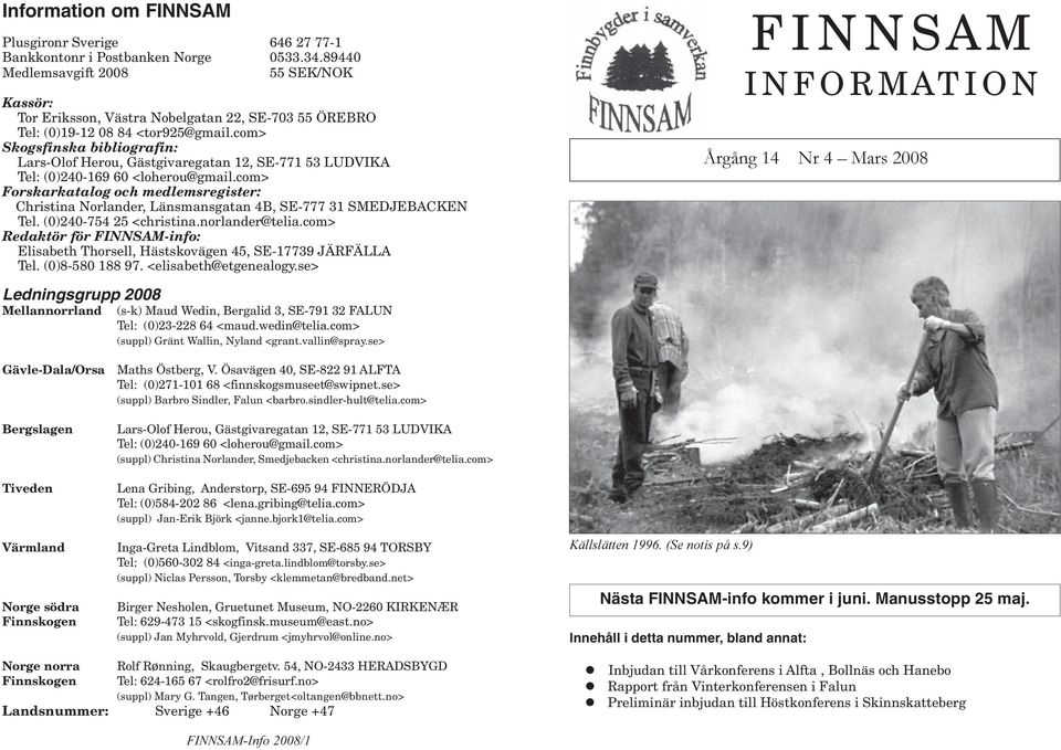 com> Skogsfinska bibliografin: Lars-Olof Herou, Gästgivaregatan 12, SE-771 53 LUDVIKA Tel: (0)240-169 60 <loherou@gmail.