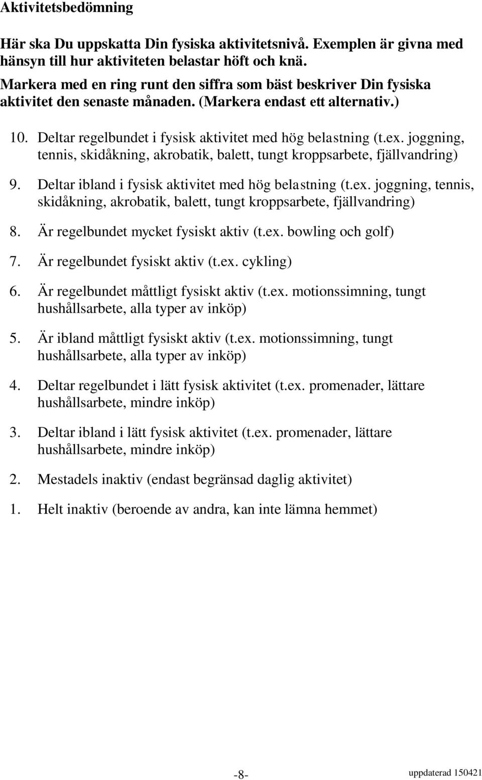 joggning, tennis, skidåkning, akrobatik, balett, tungt kroppsarbete, fjällvandring) 9. Deltar ibland i fysisk aktivitet med hög belastning (t.ex.