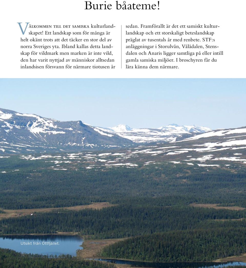 Burie båateme! sedan. Framförallt är det ett samiskt kulturlandskap och ett storskaligt beteslandskap präglat av tusentals år med renbete.