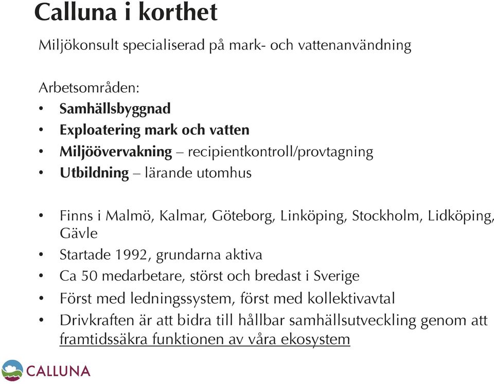 Stockholm, Lidköping, Gävle Startade 1992, grundarna aktiva Ca 50 medarbetare, störst och bredast i Sverige Först med