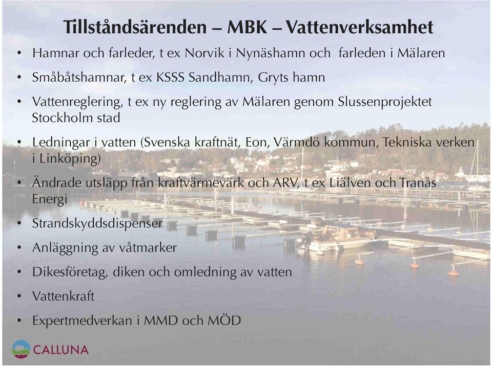 Vattenreglering, t ex ny reglering av Mälaren genom Slussenprojektet Stockholm stad Ledningar i vatten (Svenska kraftnät, Eon,