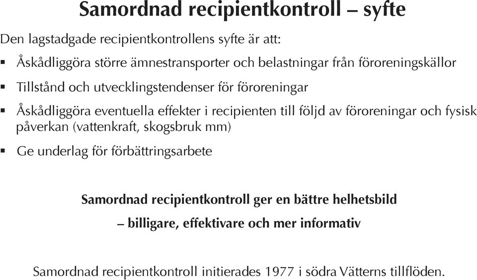 Åskådliggöra eventuella effekter i recipienten till följd av föroreningar och fysisk påverkan (vattenkraft, skogsbruk mm)!