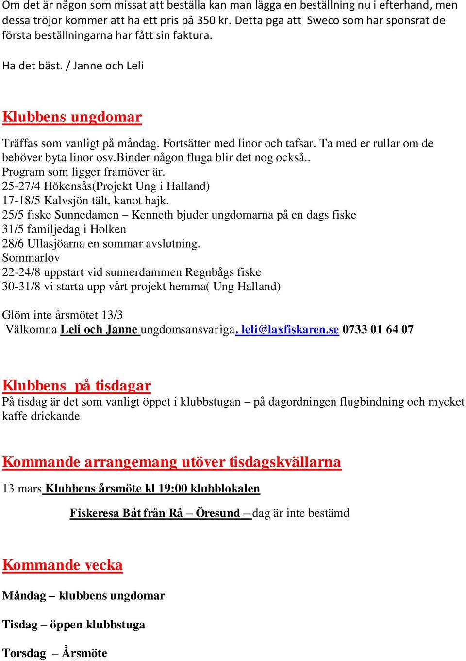 Ta med er rullar om de behöver byta linor osv.binder någon fluga blir det nog också.. Program som ligger framöver är. 25-27/4 Hökensås(Projekt Ung i Halland) 17-18/5 Kalvsjön tält, kanot hajk.