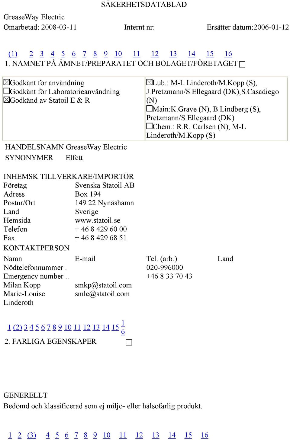 : M-L Linderoth/M.Kopp (S), J.Pretzmann/S.Ellegaard (DK),S.Casadiego (N) Main:K.Grave (N), B.Lindberg (S), Pretzmann/S.Ellegaard (DK) Chem.: R.R. Carlsen (N), M-L Linderoth/M.