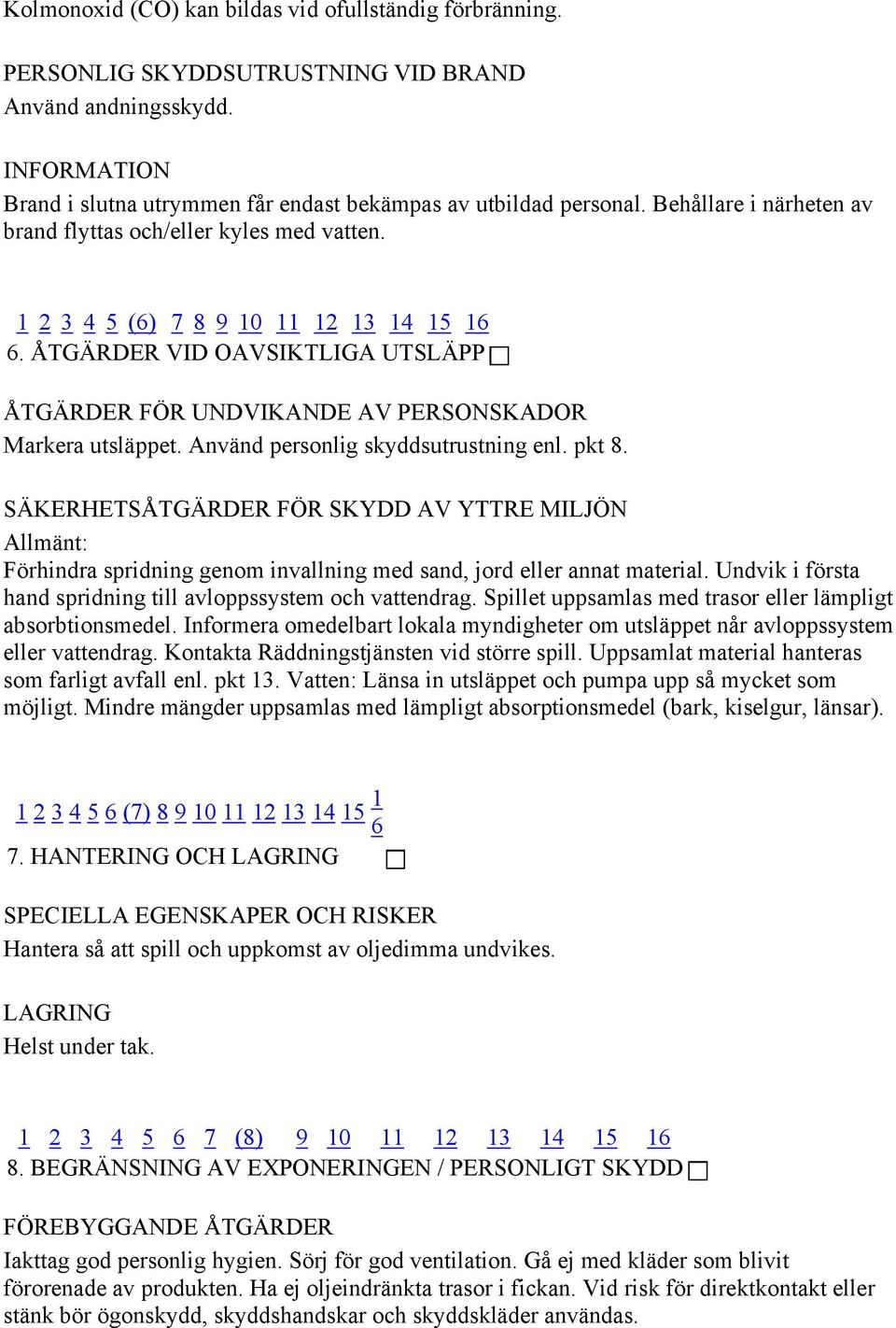 ÅTGÄRDER VID OAVSIKTLIGA UTSLÄPP ÅTGÄRDER FÖR UNDVIKANDE AV PERSONSKADOR Markera utsläppet. Använd personlig skyddsutrustning enl. pkt 8.