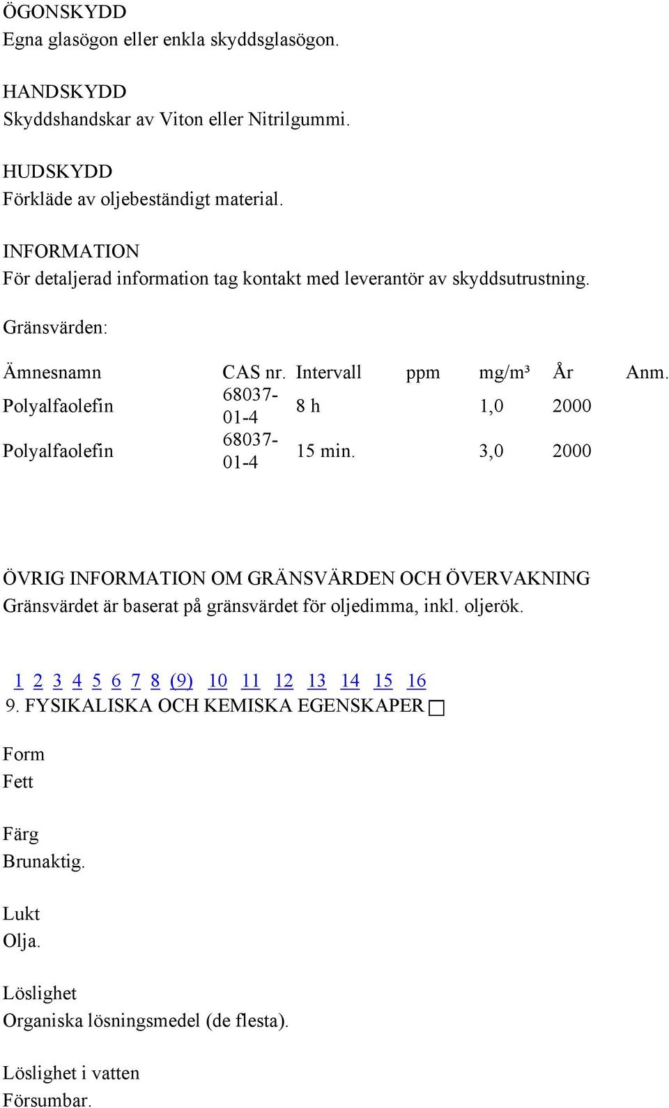 Polyalfaolefin 68037-01-4 8 h 1,0 2000 Polyalfaolefin 68037-01-4 15 min.