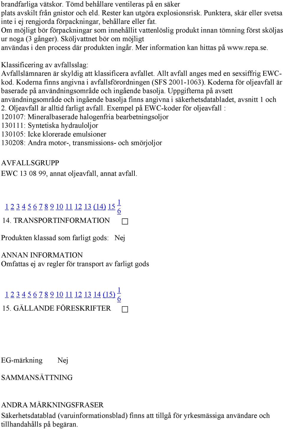 Sköljvattnet bör om möjligt användas i den process där produkten ingår. Mer information kan hittas på www.repa.se. Klassificering av avfallsslag: Avfallslämnaren är skyldig att klassificera avfallet.