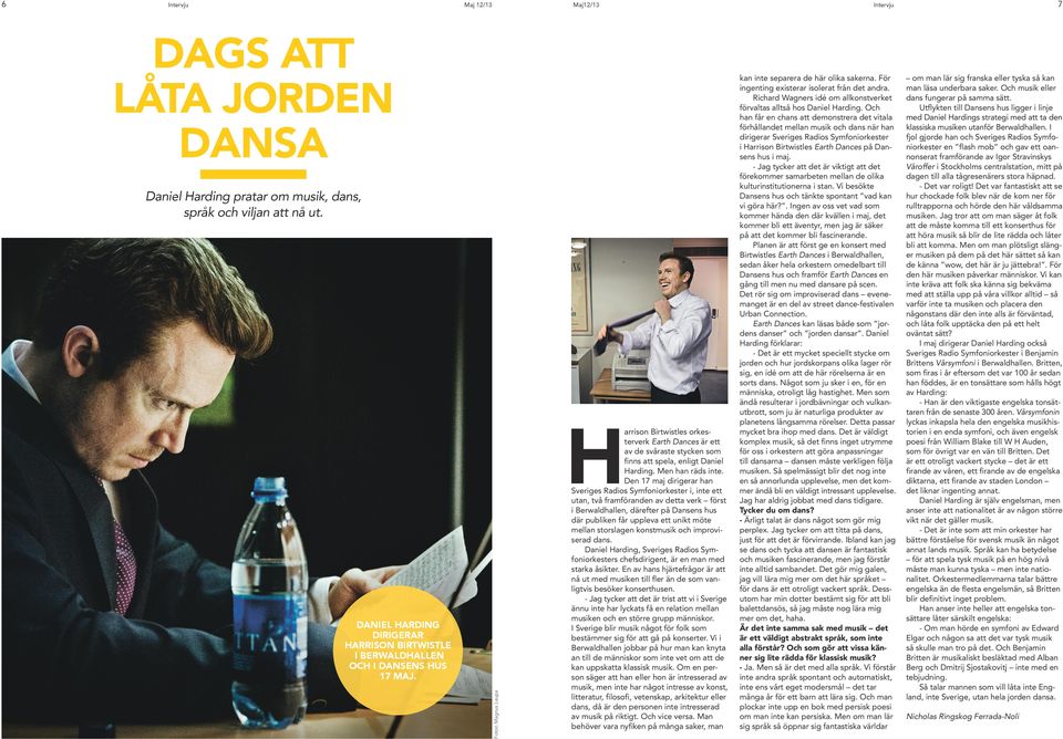 Den 17 maj dirigerar han i, inte ett utan, två framföranden av detta verk först i, därefter på Dansens hus där publiken får uppleva ett unikt möte mellan storslagen konstmusik och improviserad dans.