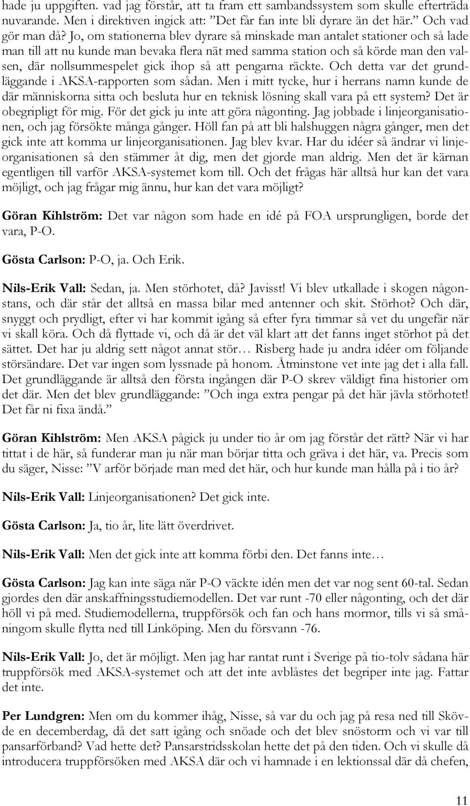 att pengarna räckte. Och detta var det grundläggande i AKSA-rapporten som sådan.