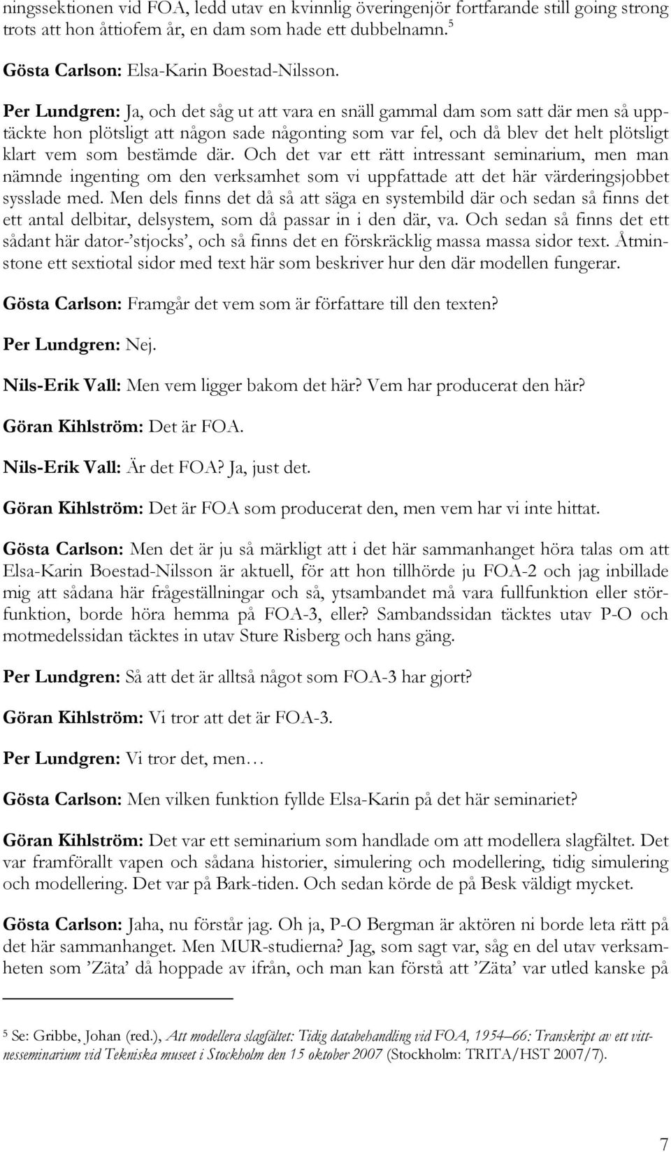 där. Och det var ett rätt intressant seminarium, men man nämnde ingenting om den verksamhet som vi uppfattade att det här värderingsjobbet sysslade med.