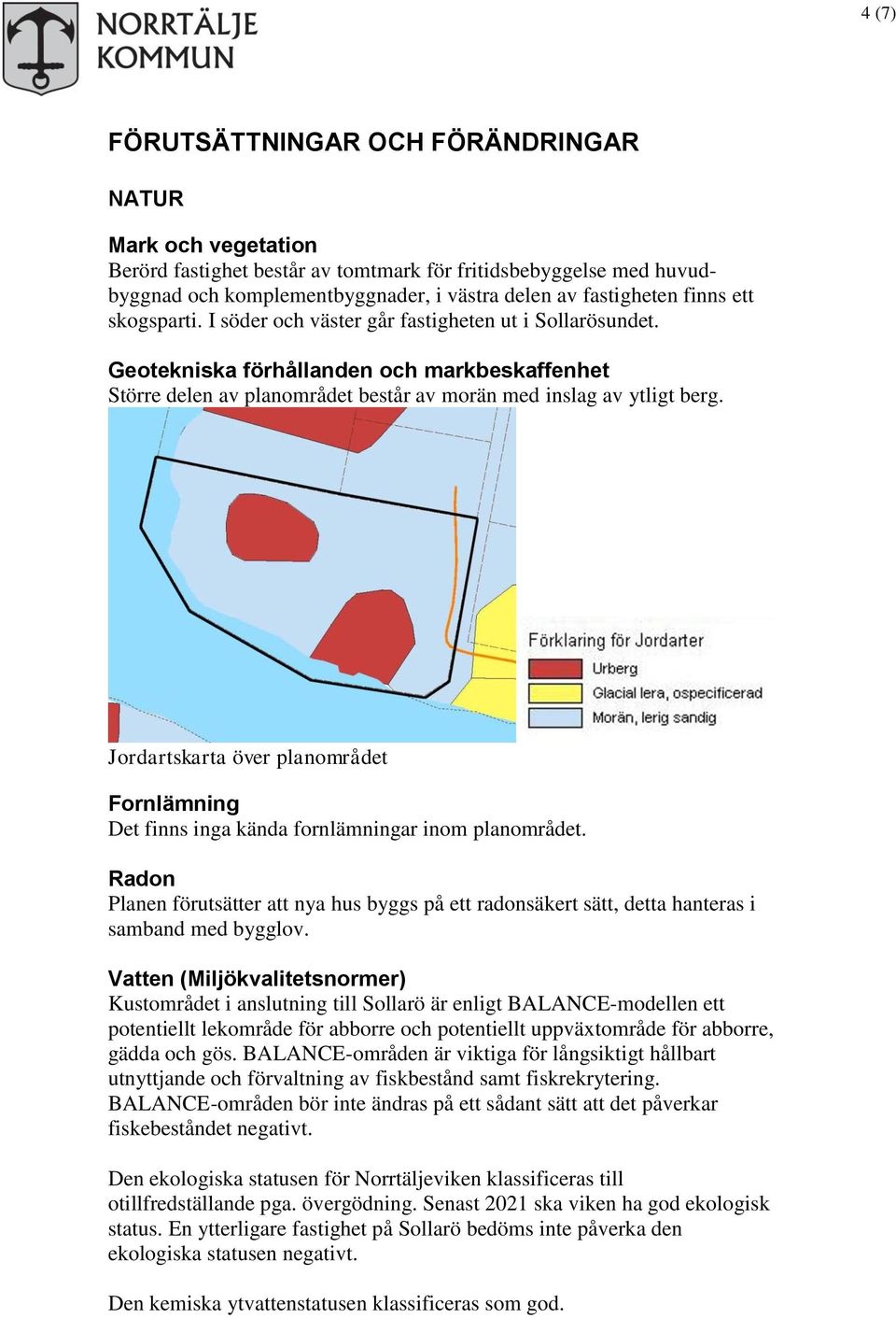 Jordartskarta över planområdet Fornlämning Det finns inga kända fornlämningar inom planområdet.