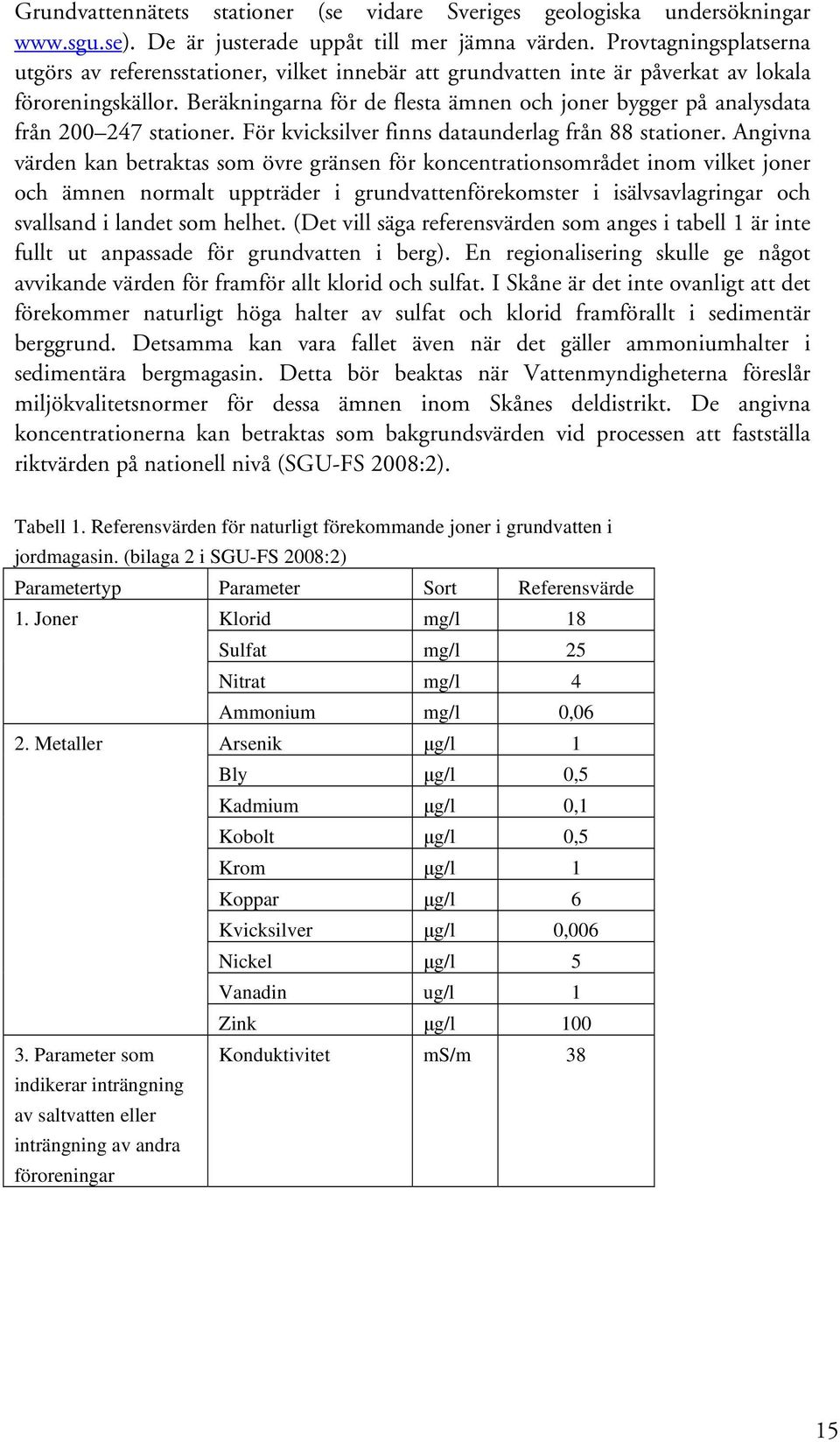 Beräkningarna för de flesta ämnen och joner bygger på analysdata från 200 247 stationer. För kvicksilver finns dataunderlag från 88 stationer.