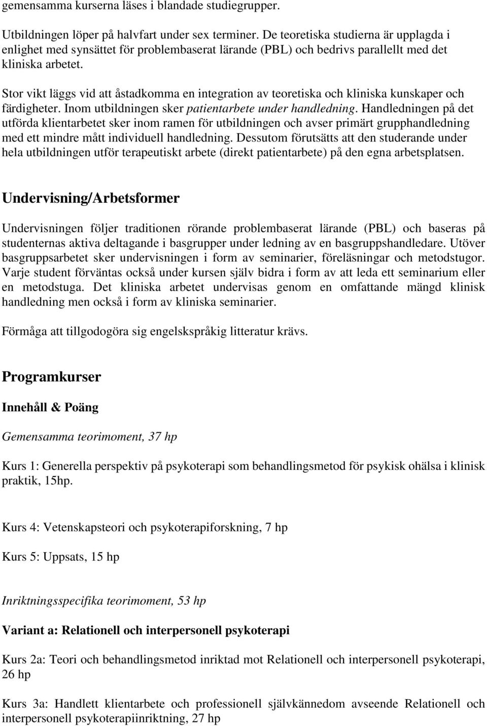 Stor vikt läggs vid att åstadkomma en integration av teoretiska och kliniska kunskaper och färdigheter. Inom utbildningen sker patientarbete under handledning.