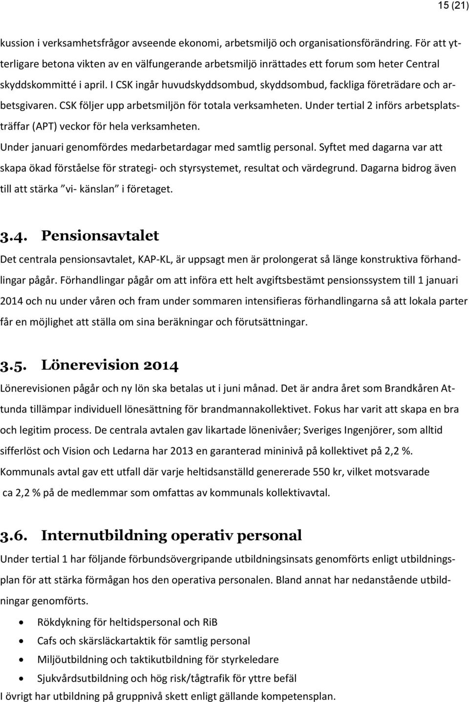 I CSK ingår huvudskyddsombud, skyddsombud, fackliga företrädare och arbetsgivaren. CSK följer upp arbetsmiljön för totala verksamheten.