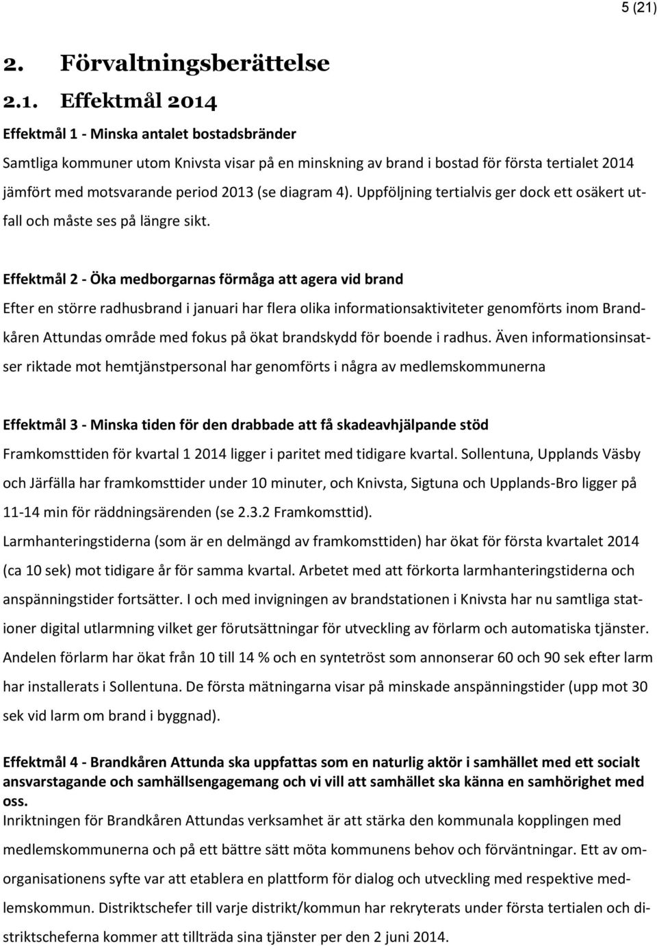 Effektmål 2014 Effektmål 1 - Minska antalet bostadsbränder Samtliga kommuner utom Knivsta visar på en minskning av brand i bostad för första tertialet 2014 jämfört med motsvarande period 2013 (se