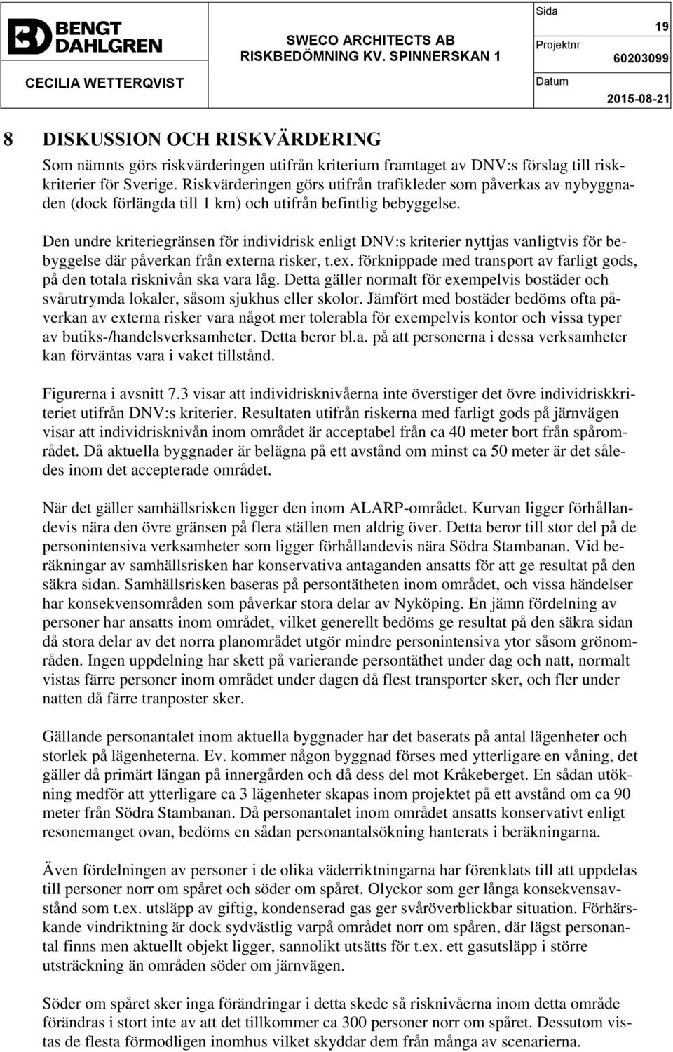 Den undre kriteriegränsen för individrisk enligt DNV:s kriterier nyttjas vanligtvis för bebyggelse där påverkan från ext