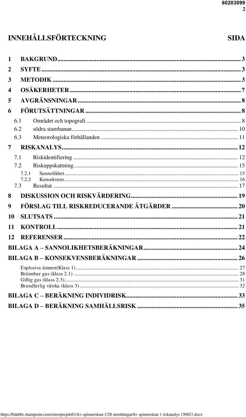 .. 17 8 DISKUSSION OCH RISKVÄRDERING... 19 9 FÖRSLAG TILL RISKREDUCERANDE ÅTGÄRDER... 20 10 SLUTSATS... 21 11 KONTROLL... 21 12 REFERENSER... 22 BILAGA A SANNOLIKHETSBERÄKNINGAR.