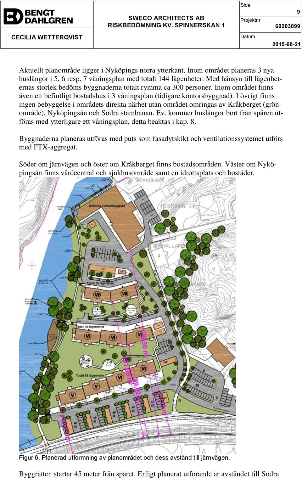 I övrigt finns ingen bebyggelse i områdets direkta närhet utan området omringas av Kråkberget (grönområde), Nyköpingsån och Södra stambanan. Ev.