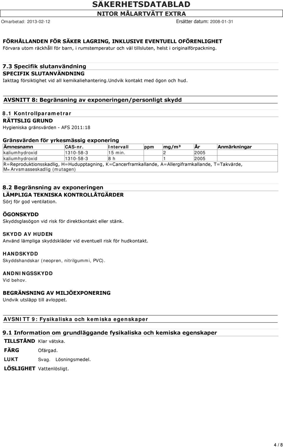 1 Kontrollparametrar RÄTTSLIG GRUND Hygieniska gränsvärden AFS 2011:18 Gränsvärden för yrkesmässig exponering Ämnesnamn CAS-nr. Intervall ppm mg/m³ År Anmärkningar kaliumhydroxid 1310-58-3 15 min.