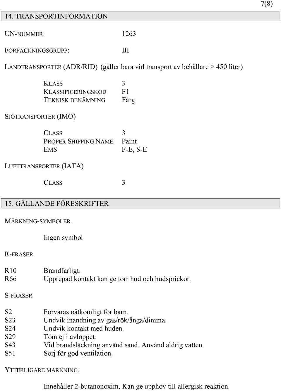 GÄLLANDE FÖRESKRIFTER MÄRKNING-SYMBOLER Ingen symbol R-FRASER R10 R66 Brandfarligt. Upprepad kontakt kan ge torr hud och hudsprickor.