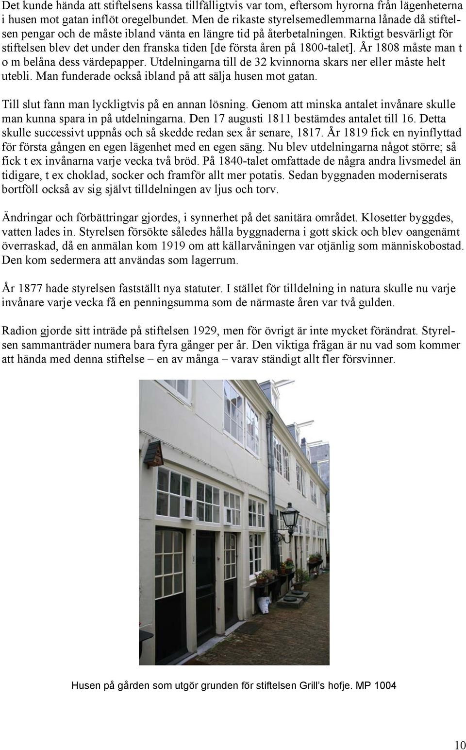 Riktigt besvärligt för stiftelsen blev det under den franska tiden [de första åren på 1800-talet]. År 1808 måste man t o m belåna dess värdepapper.