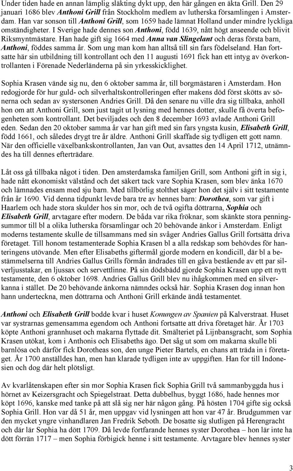Han hade gift sig 1664 med Anna van Slingelant och deras första barn, Anthoni, föddes samma år. Som ung man kom han alltså till sin fars födelseland.