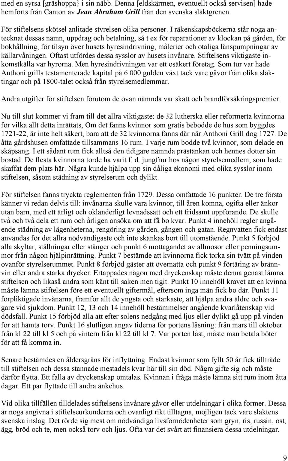 I räkenskapsböckerna står noga antecknat dessas namn, uppdrag och betalning, så t ex för reparationer av klockan på gården, för bokhållning, för tilsyn över husets hyresindrivning, målerier och