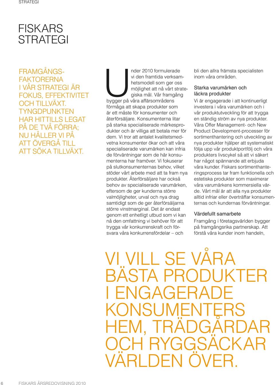 Vår framgång bygger på våra affärsområdens förmåga att skapa produkter som är ett måste för konsumenter och återförsäljare.