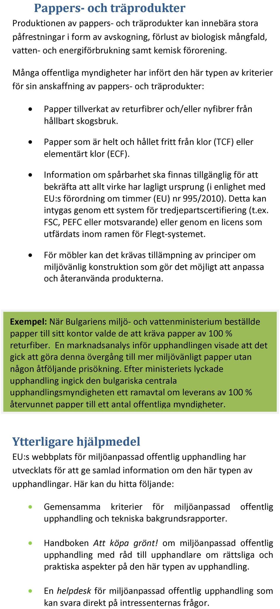 Många offentliga myndigheter har infört den här typen av kriterier för sin anskaffning av pappers- och träprodukter: Papper tillverkat av returfibrer och/eller nyfibrer från hållbart skogsbruk.