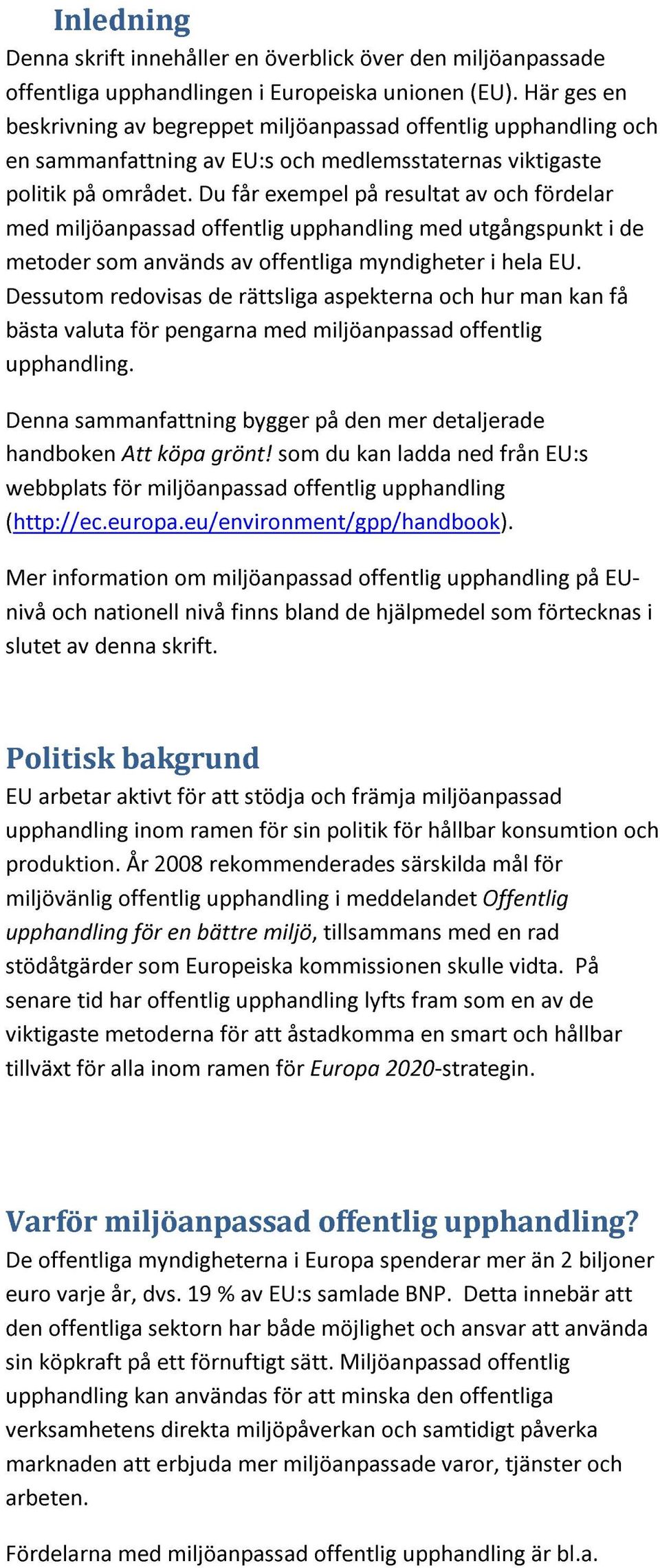 Du får exempel på resultat av och fördelar med miljöanpassad offentlig upphandling med utgångspunkt i de metoder som används av offentliga myndigheter i hela EU.