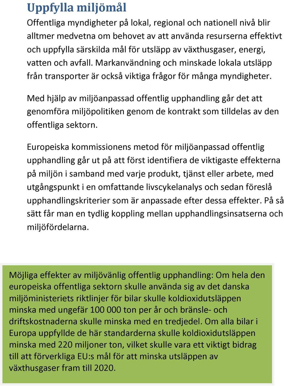 Med hjälp av miljöanpassad offentlig upphandling går det att genomföra miljöpolitiken genom de kontrakt som tilldelas av den offentliga sektorn.