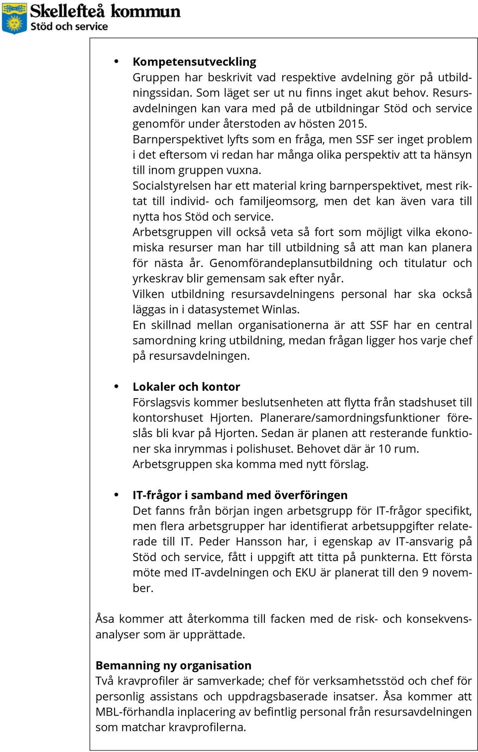 Barnperspektivet lyfts som en fråga, men SSF ser inget problem i det eftersom vi redan har många olika perspektiv att ta hänsyn till inom gruppen vuxna.