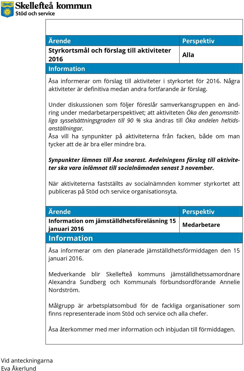 heltidsanställningar. Åsa vill ha synpunkter på aktiviteterna från facken, både om man tycker att de är bra eller mindre bra. Synpunkter lämnas till Åsa snarast.