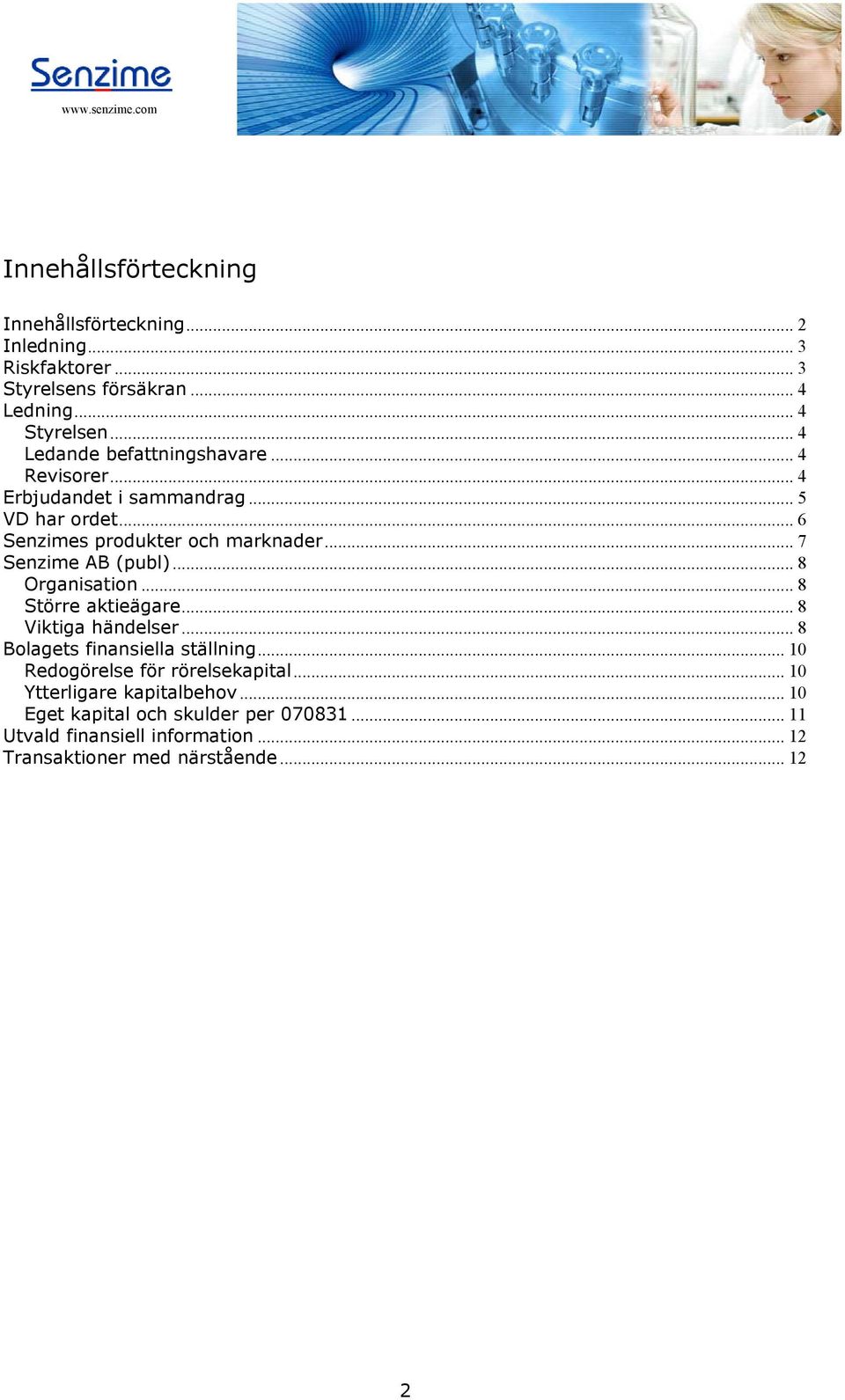 .. 7 Senzime AB (publ)... 8 Organisation... 8 Större aktieägare... 8 Viktiga händelser... 8 Bolagets finansiella ställning.