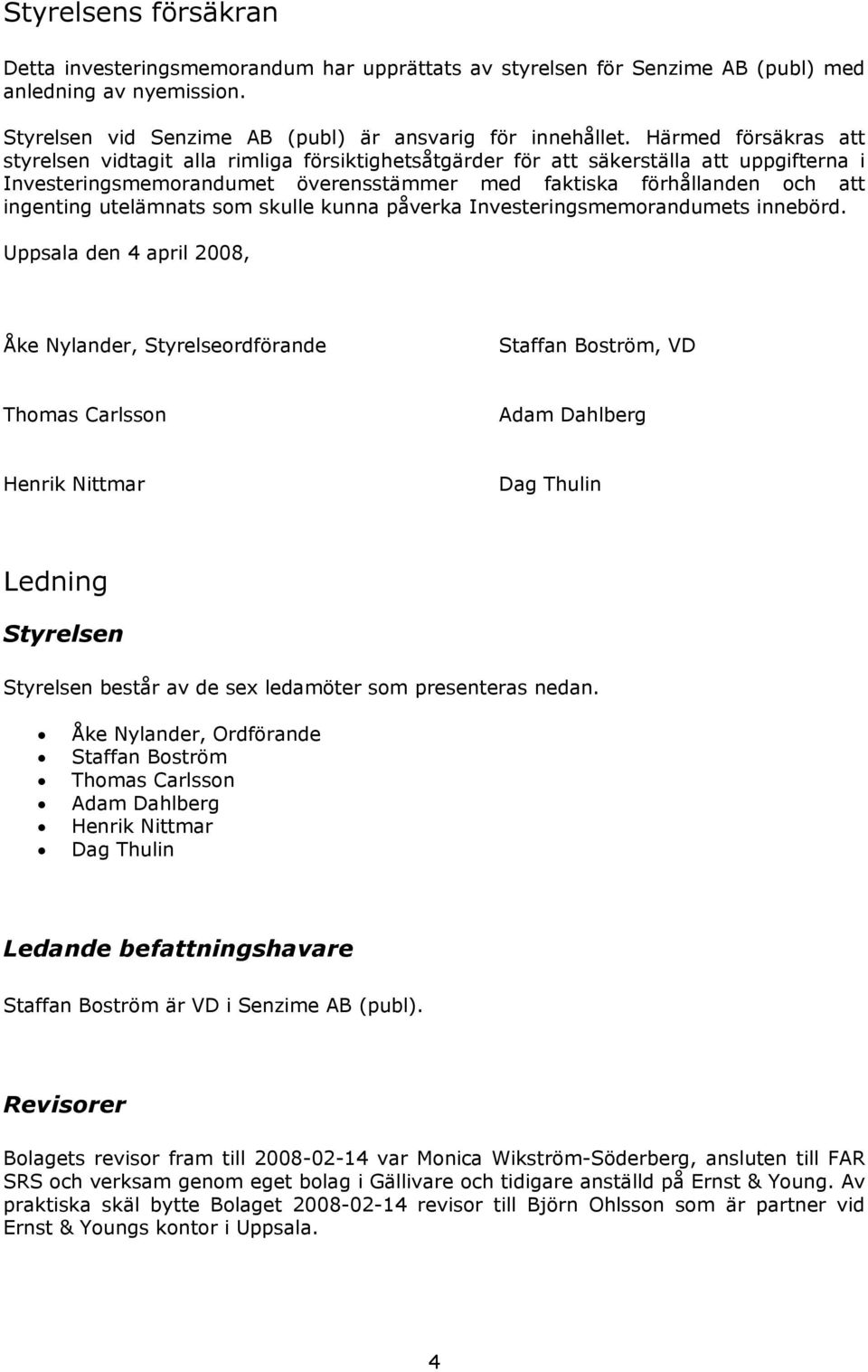 utelämnats som skulle kunna påverka Investeringsmemorandumets innebörd.