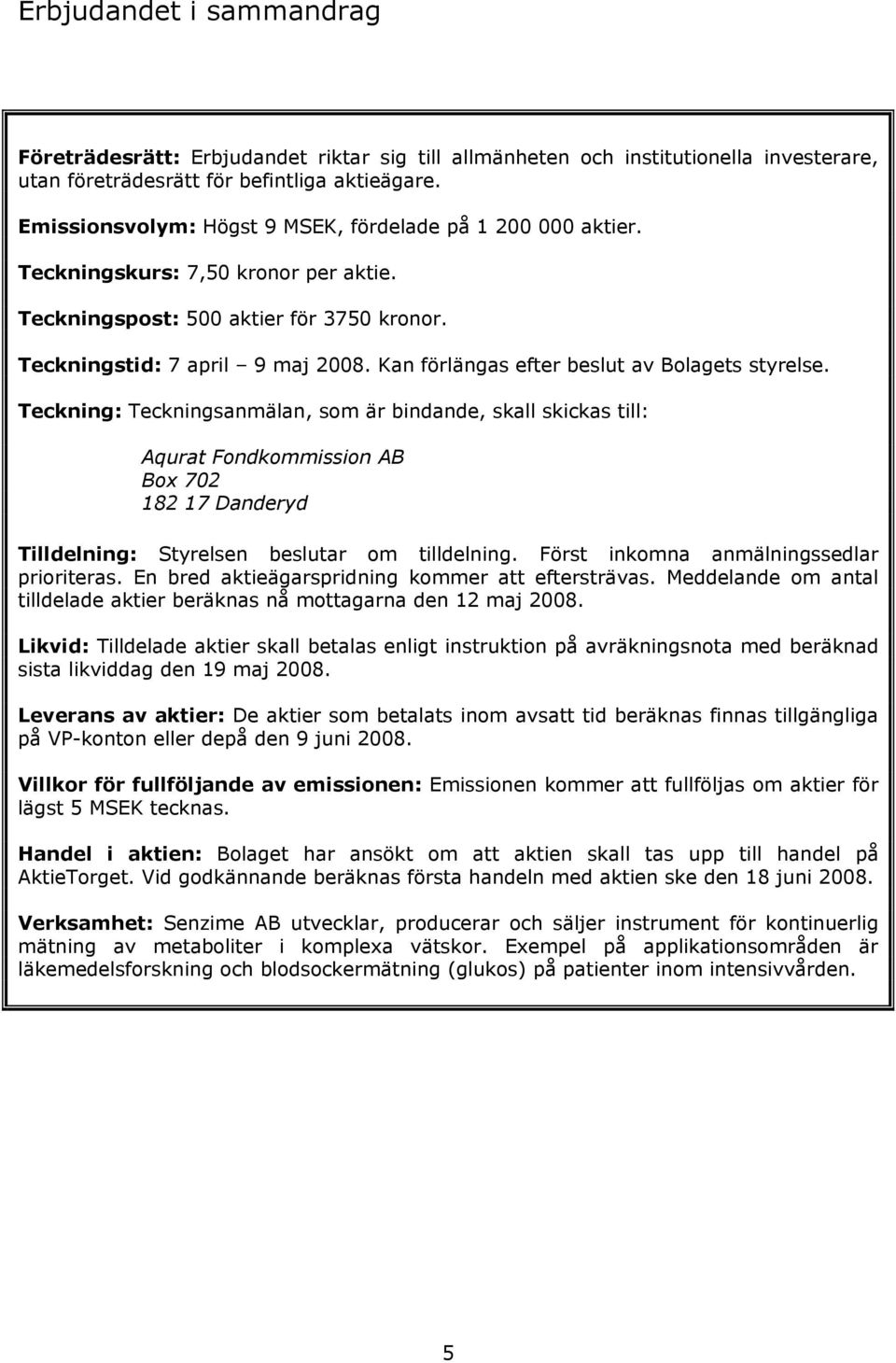 Kan förlängas efter beslut av Bolagets styrelse.