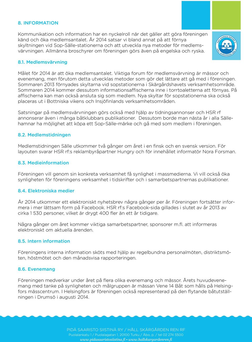 8.1. Medlemsvärvning Målet för 2014 är att öka medlemsantalet.