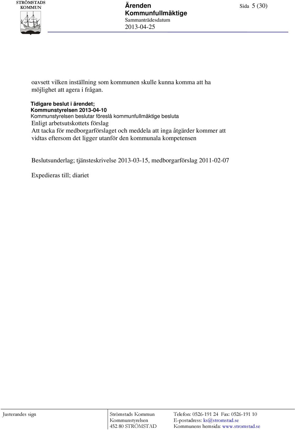 meddela att inga åtgärder kommer att vidtas eftersom det ligger utanför den kommunala kompetensen Beslutsunderlag; tjänsteskrivelse 2013-03-15, medborgarförslag 2011-02-07 Expedieras