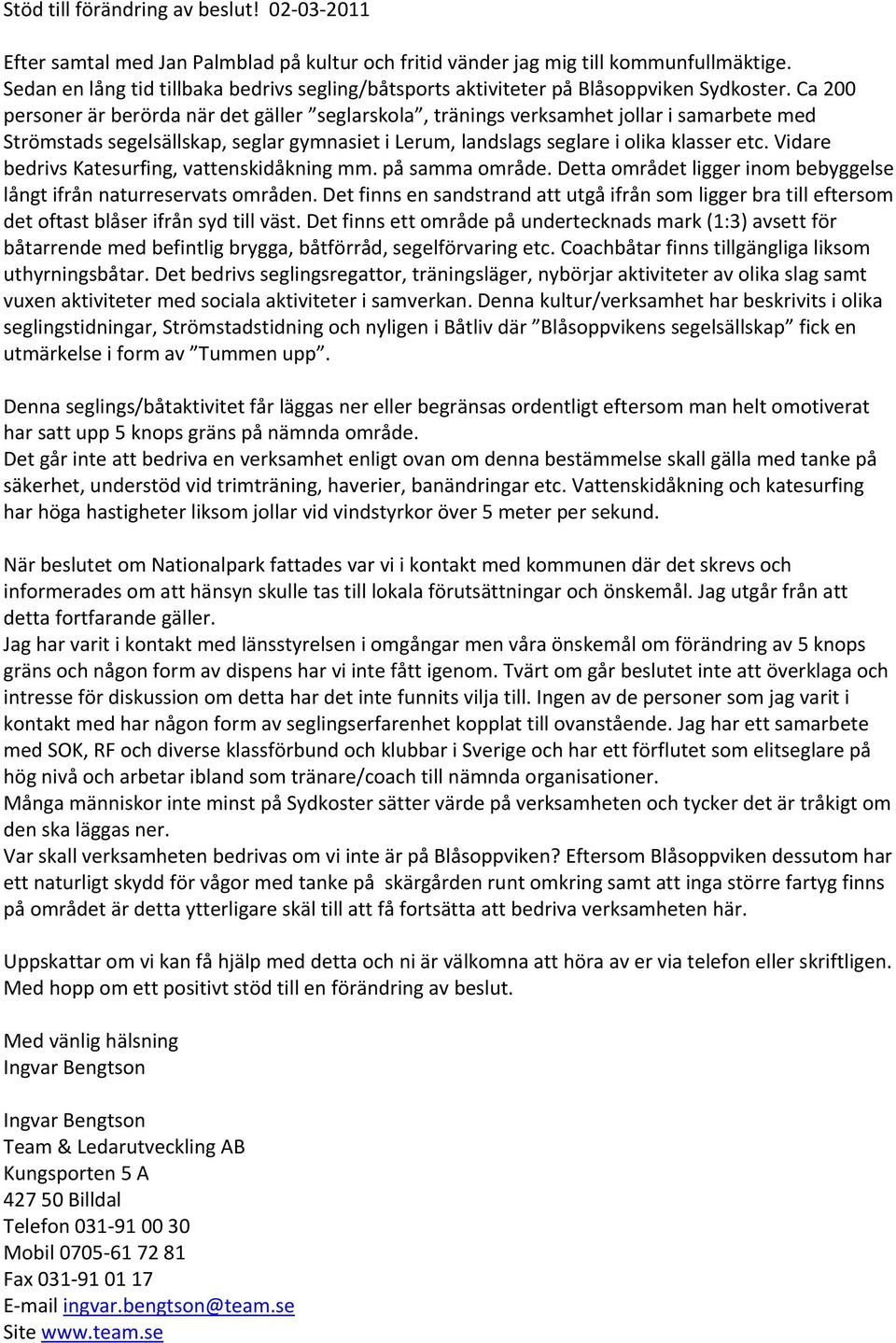 Ca 200 personer är berörda när det gäller seglarskola, tränings verksamhet jollar i samarbete med Strömstads segelsällskap, seglar gymnasiet i Lerum, landslags seglare i olika klasser etc.