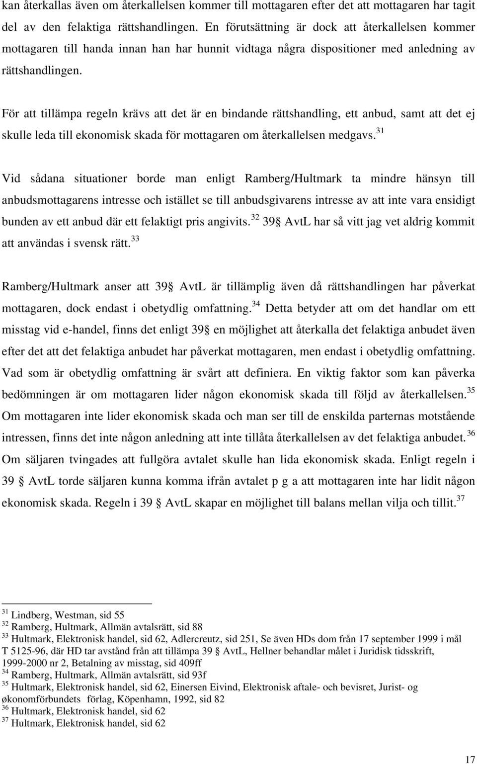 För att tillämpa regeln krävs att det är en bindande rättshandling, ett anbud, samt att det ej skulle leda till ekonomisk skada för mottagaren om återkallelsen medgavs.