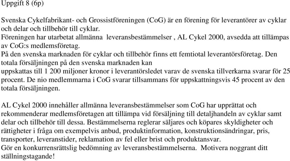 På den svenska marknaden för cyklar och tillbehör finns ett femtiotal leverantörsföretag.