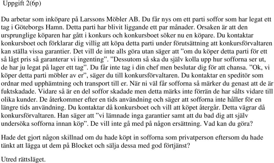 Du kontaktar konkursboet och förklarar dig villig att köpa detta parti under förutsättning att konkursförvaltaren kan ställa vissa garantier.