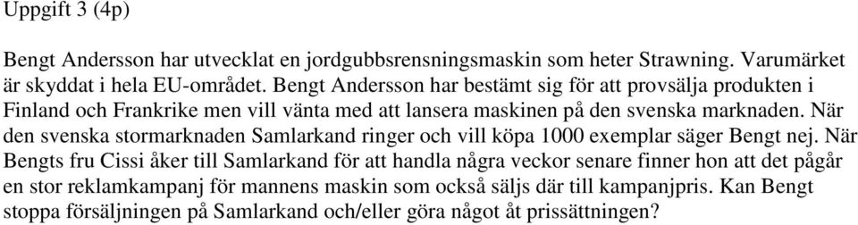 När den svenska stormarknaden Samlarkand ringer och vill köpa 1000 exemplar säger Bengt nej.