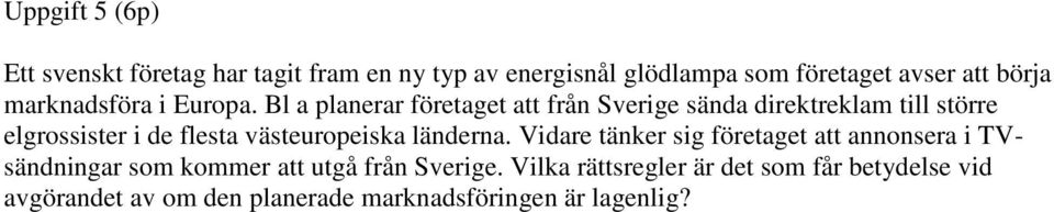 Bl a planerar företaget att från Sverige sända direktreklam till större elgrossister i de flesta västeuropeiska