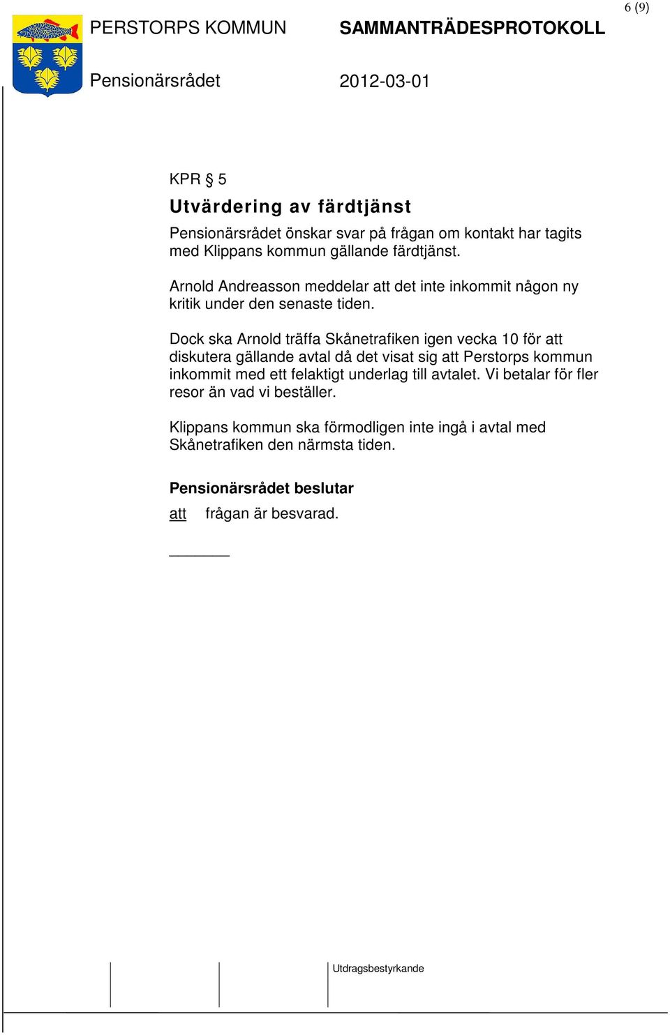 Dock ska Arnold träffa Skånetrafiken igen vecka 10 för att diskutera gällande avtal då det visat sig att Perstorps kommun inkommit med