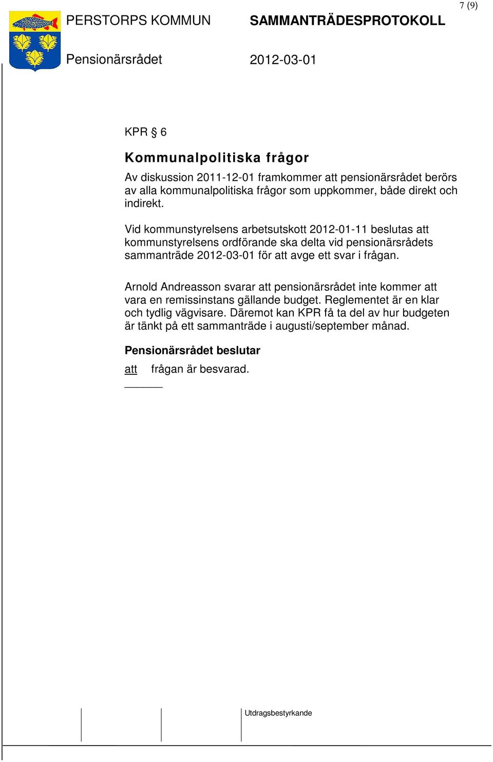 Vid kommunstyrelsens arbetsutskott 2012-01-11 beslutas att kommunstyrelsens ordförande ska delta vid pensionärsrådets sammanträde för att avge ett svar