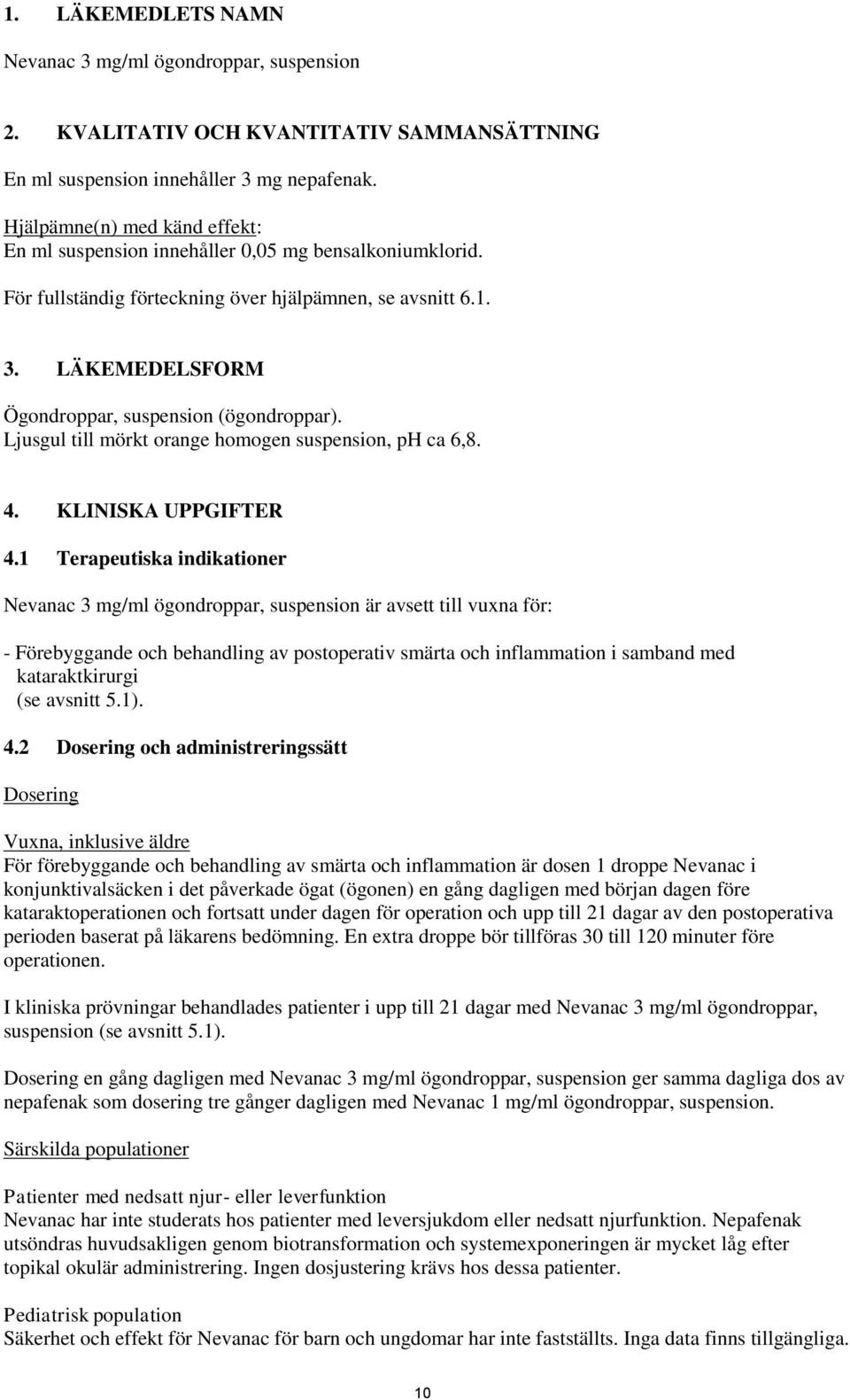 LÄKEMEDELSFORM Ögondroppar, suspension (ögondroppar). Ljusgul till mörkt orange homogen suspension, ph ca 6,8. 4. KLINISKA UPPGIFTER 4.